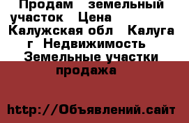Продам   земельный участок › Цена ­ 350 000 - Калужская обл., Калуга г. Недвижимость » Земельные участки продажа   